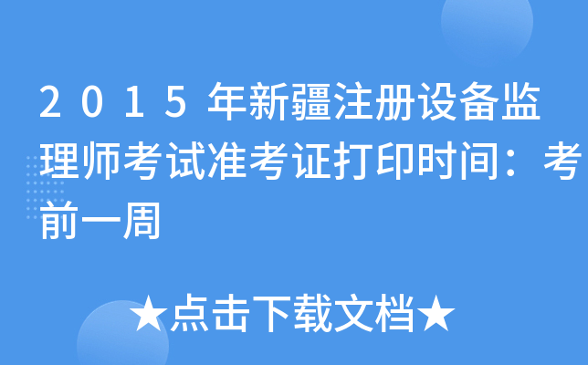2015年新疆注册设备监理师考试准考证打印时间：考前一周