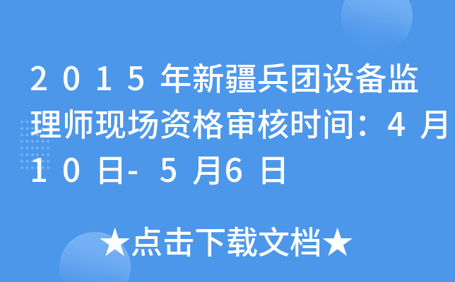 2015年新疆兵团设备监理师现场资格审核时间：4月10日-5月6日