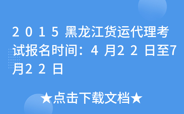 2015黑龙江货运代理考试报名时间：4月22日至7月22日