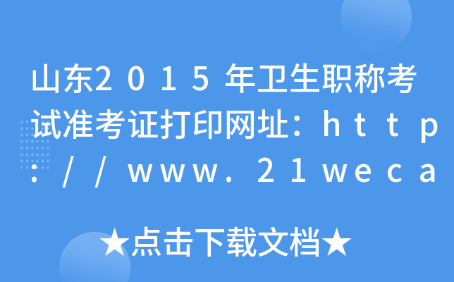 山东2015年卫生职称考试准考证打印网址：http://www.21wecan.com/