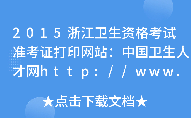 2015浙江卫生资格考试准考证打印网站：中国卫生人才网http://www.21wecan.com/