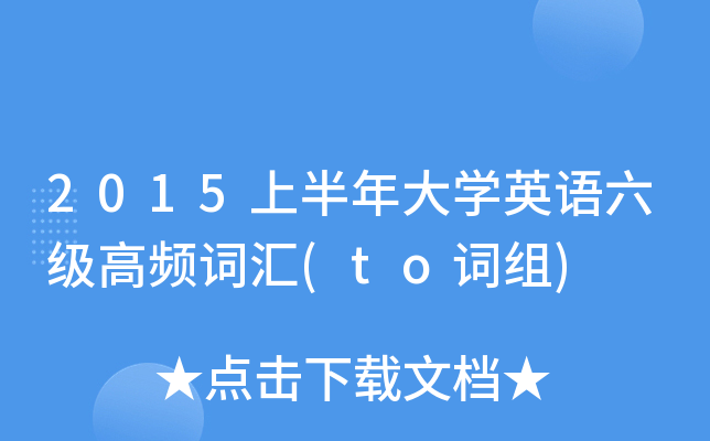 2015上半年大开云kaiyun(中国)英语六级高频词汇(to词组)