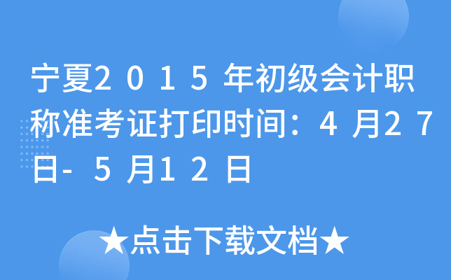宁夏2015年初级会计职称准考证打印时间：4月27日-5月12日