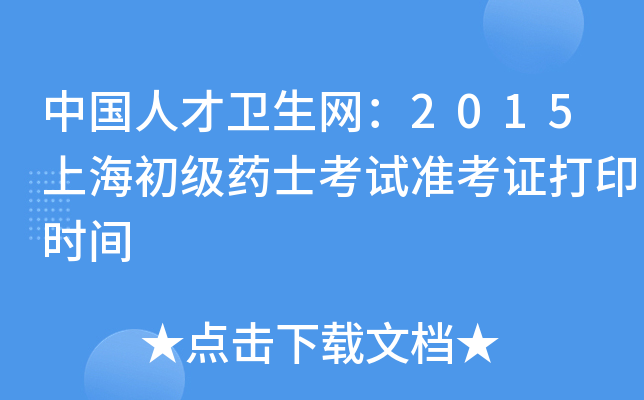 中国人才卫生网：2015上海初级药士考试准考证打印时间
