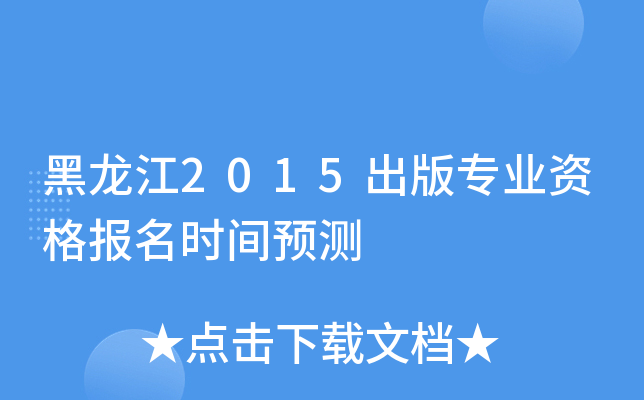 黑龙江2015出版专业资格报名时间预测