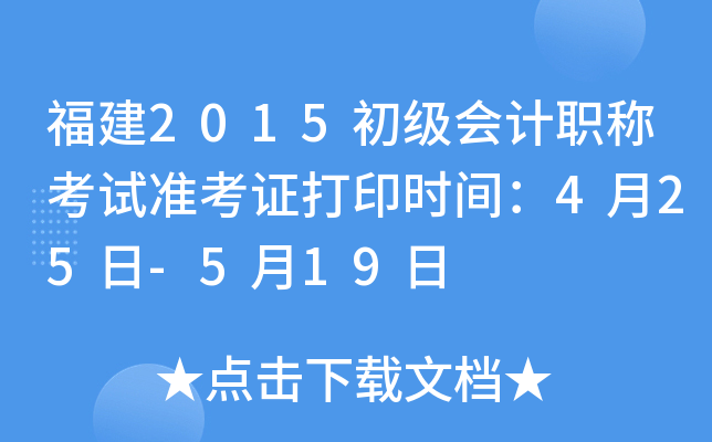 福建2015初级会计职称考试准考证打印时间：4月25日-5月19日