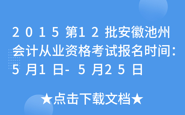 2015第12批安徽池州会计从业资格考试报名时间：5月1日-5月25日