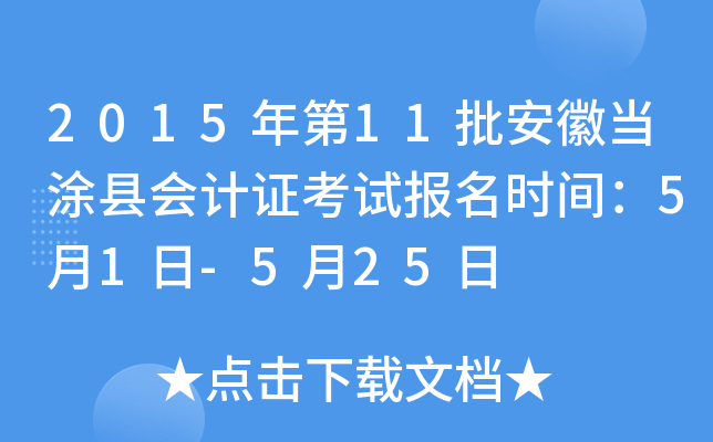 2015年第11批安徽当涂县会计证考试报名时间：5月1日-5月25日