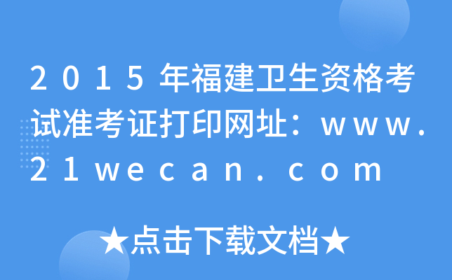 2015年福建卫生资格考试准考证打印网址：www.21wecan.com