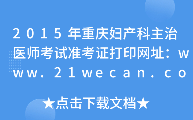 2015年重庆妇产科主治医师考试准考证打印网址：www.21wecan.com