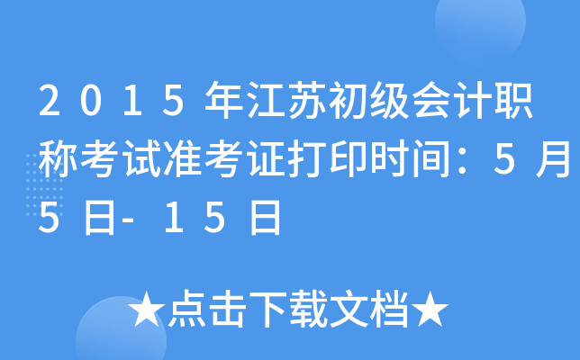 2015年江苏初级会计职称考试准考证打印时间：5月5日-15日