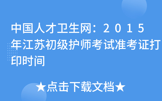 中国人才卫生网：2015年江苏初级护师考试准考证打印时间