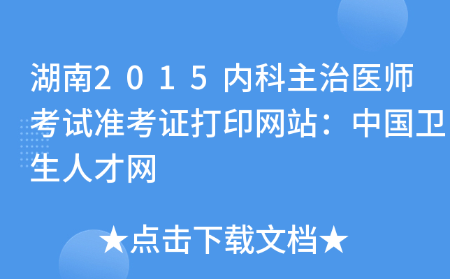 湖南2015内科主治医师考试准考证打印网站：中国卫生人才网