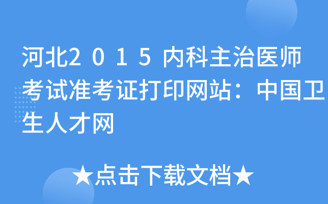 河北2015内科主治医师考试准考证打印网站：中国卫生人才网