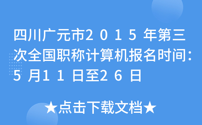 四川广元市2015年第三次全国职称计算机报名时间：5月11日至26日