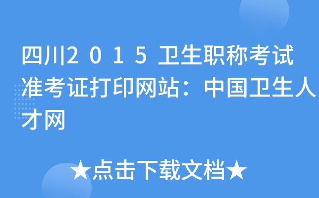 四川2015卫生职称考试准考证打印网站：中国卫生人才网