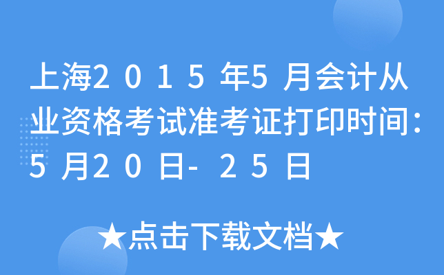 上海2015年5月会计从业资格考试准考证打印时间：5月20日-25日