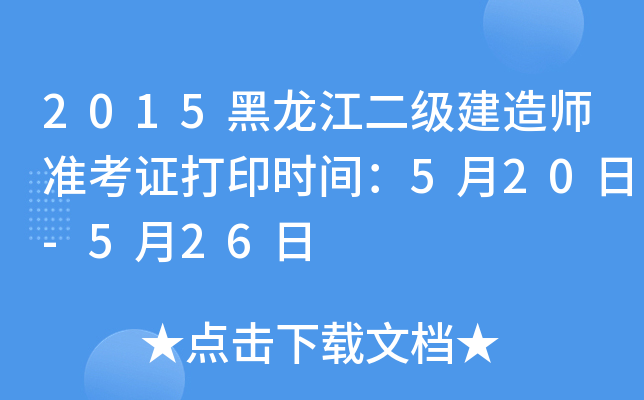 2015黑龙江二级建造师准考证打印时间：5月20日-5月26日