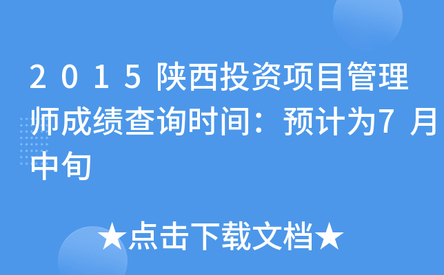 2015陕西投资项目管理师成绩查询时间：预计为7月中旬