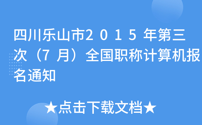 四川乐山市2015年第三次（7月）全国职称计算机报名通知