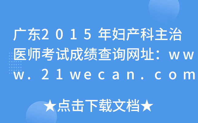广东2015年妇产科主治医师考试成绩查询网址：www.21wecan.com