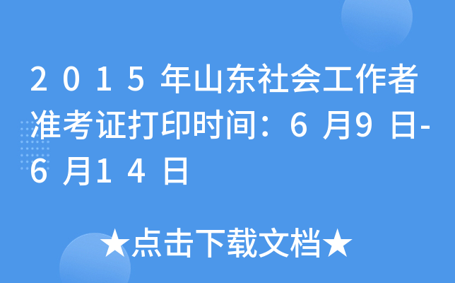 2015年山东社会工作者准考证打印时间：6月9日-6月14日