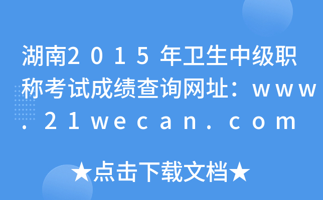 湖南2015年卫生中级职称考试成绩查询网址：www.21wecan.com