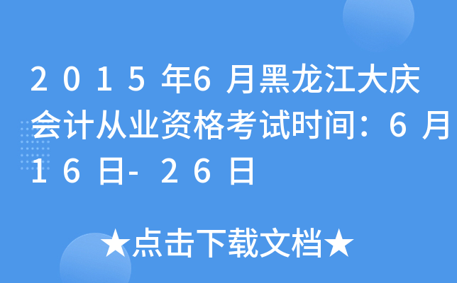2015年6月黑龙江大庆会计从业资格考试时间：6月16日-26日
