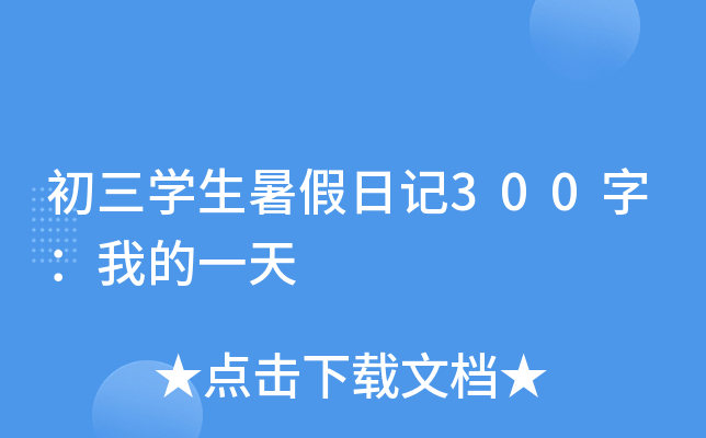 初三开云kaiyun(中国)生暑假日记300字：我的一天