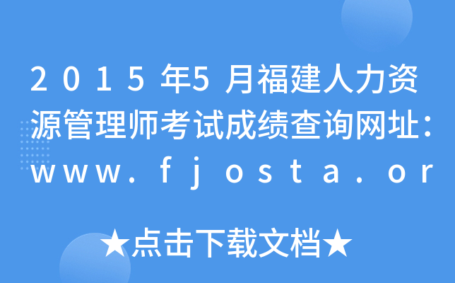 2015年5月福建人力资源管理师考试成绩查询网址：www.fjosta.org.cn
