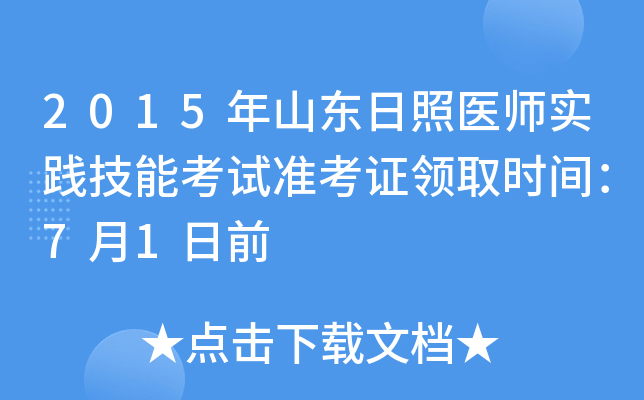 2015年山东日照医师实践技能考试准考证领取时间：7月1日前
