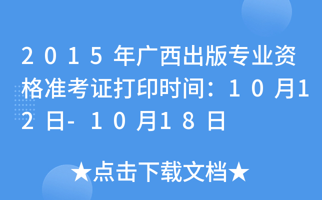 2015年广西出版专业资格准考证打印时间：10月12日-10月18日