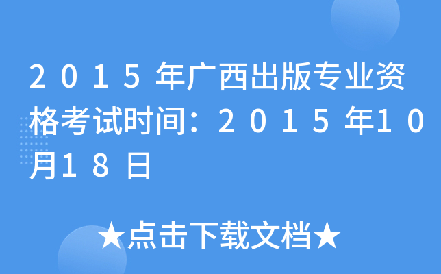 2015年广西出版专业资格考试时间：2015年10月18日