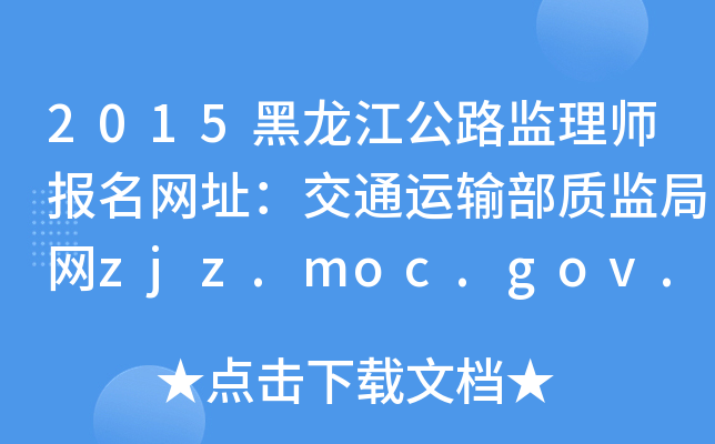 2015黑龙江公路监理师报名网址：交通运输部质监局网zjz.moc.gov.cn