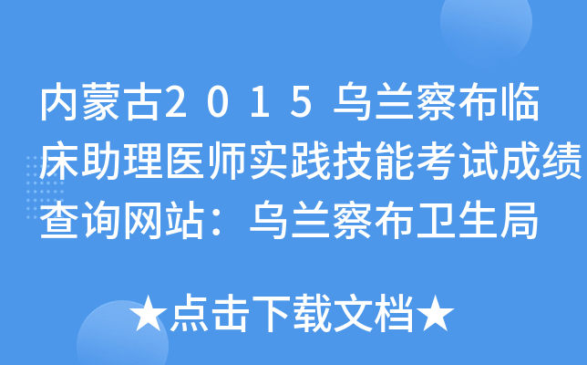 内蒙古2015乌兰察布临床助理医师实践技能考试成绩查询网站：乌兰察布卫生局