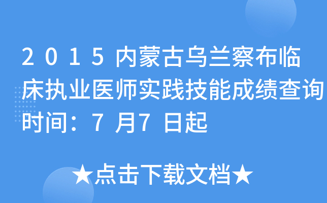 2015内蒙古乌兰察布临床执业医师实践技能成绩查询时间：7月7日起