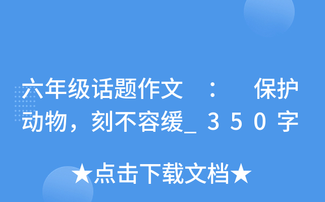 六年级话题作文 ： 保护动物，刻不容缓_350字
