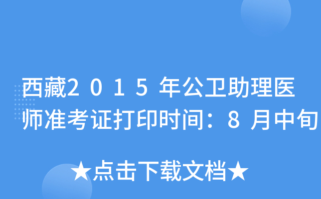 西藏2015年公卫助理医师准考证打印时间：8月中旬