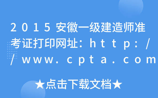 2015安徽一级建造师准考证打印网址：http://www.cpta.com.cn/