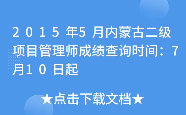 2015年5月内蒙古二级项目管理师成绩查询时间：7月10日起