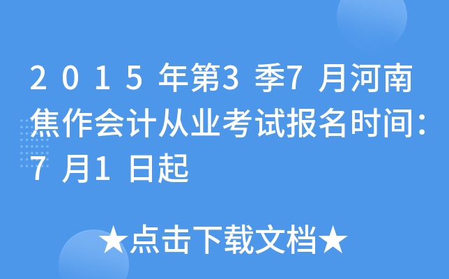 2015年第3季7月河南焦作会计从业考试报名时间：7月1日起