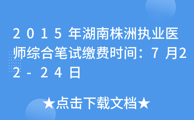 2015年湖南株洲执业医师综合笔试缴费时间：7月22-24日