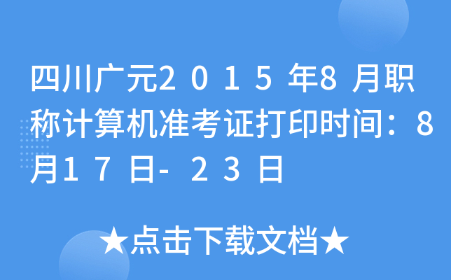 四川广元2015年8月职称计算机准考证打印时间：8月17日-23日