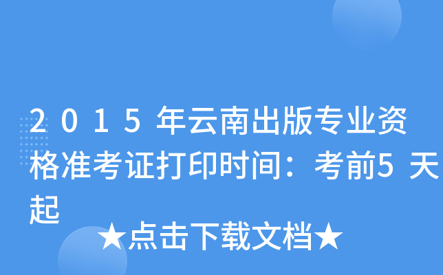 2015年云南出版专业资格准考证打印时间：考前5天起
