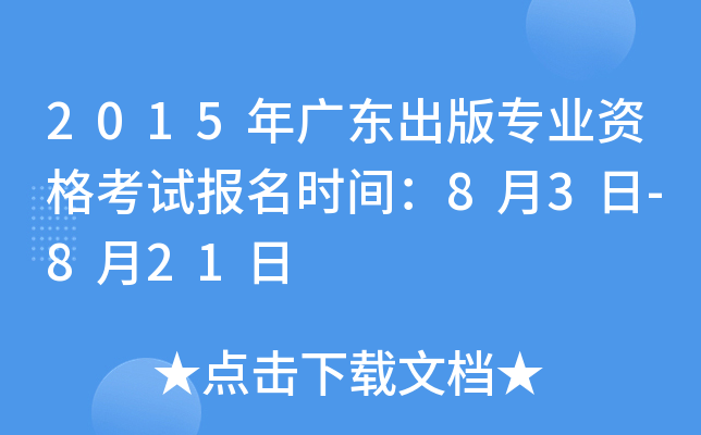 2015年广东出版专业资格考试报名时间：8月3日-8月21日