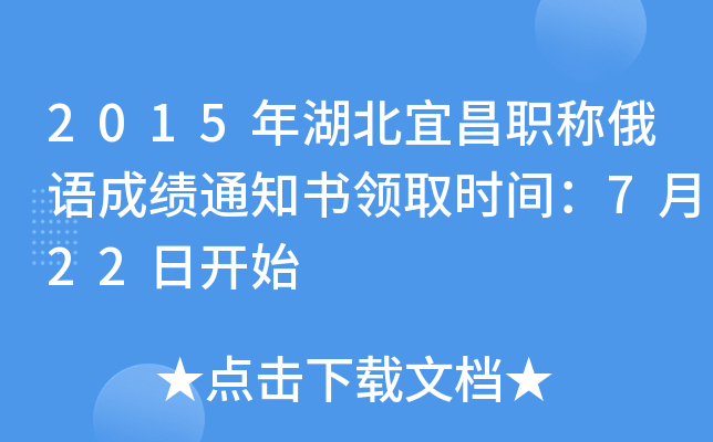 2015年湖北宜昌职称俄语成绩通知书领取时间：7月22日开始