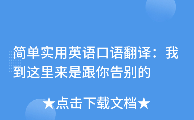 简单实用英语口语翻译：我到这里来是跟你告别的