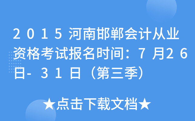 2015河南邯郸会计从业资格考试报名时间：7月26日-31日（第三季）
