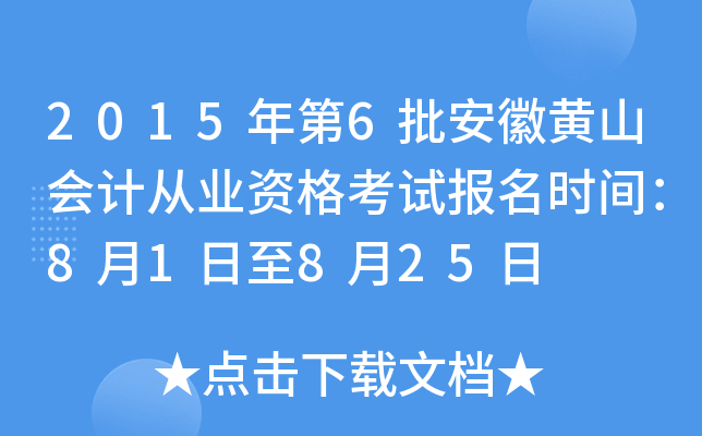 2015年第6批安徽黄山会计从业资格考试报名时间：8月1日至8月25日