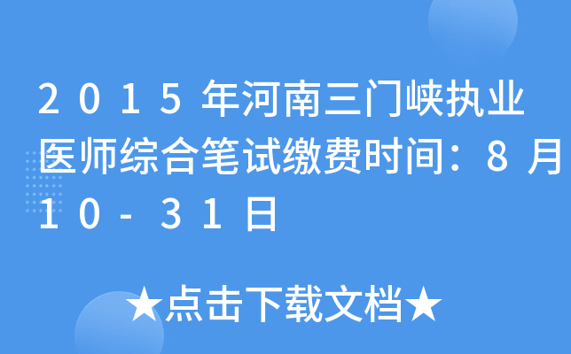 2015年河南三门峡执业医师综合笔试缴费时间：8月10-31日
